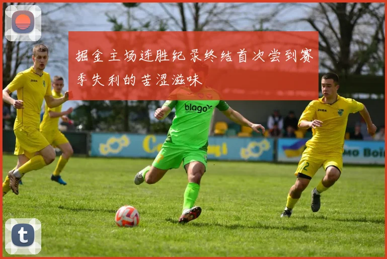 掘金主场连胜纪录终结首次尝到赛季失利的苦涩滋味