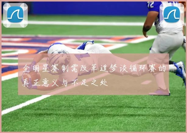 全明星赛制需改革追梦谈循环赛的真正意义与不足之处